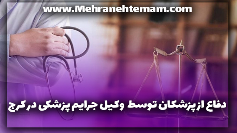 دفاع از پزشکان توسط  وکیل جرایم پزشکی در کرج